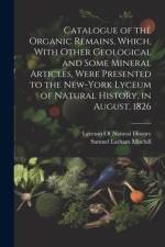 Catalogue of the Organic Remains, Which, With Other Geological and Some Mineral Articles, Were Presented to the New-York Lyceum of Natural History, in af Samuel Latham Mitchill