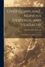 Liver Complaint, Nervous Dyspepsia, and Headache: Their Causes, Prevention, and Cure af Martin Luther Holbrook