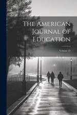 The American Journal of Education; Volume 23 af Anonymous