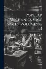 Popular Mechanics Shop Notes, Volumes 4-5 af Anonymous