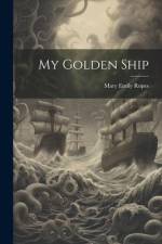 My Golden Ship af Mary Emily Ropes