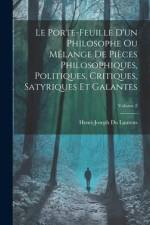 Le Porte-Feuille D'un Philosophe Ou Mélange De Pièces Philosophiques, Politiques, Critiques, Satyriques Et Galantes; Volume 2 af Henri-Joseph Du Laurens