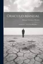 Oraculo Manual: El Discreto ... (con) Nota Biográfica ...... af Baltasar Gracian Y Morales