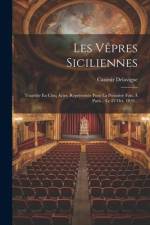 Les Vêpres Siciliennes: Tragédie En Cinq Actes, Représentée Pour La Première Fois, À Paris... Le 23 Oct. 1819... af Casimir Delavigne
