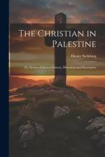 The Christian in Palestine; or, Scenes of Sacred History, Historical and Descriptive af Henry Stebbing