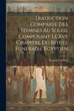 Traduction Comparée Des Hymnes Au Soleil Composant Le Xve Chapitre Du Rituel Funéraire Égyptien af Eugene Lefebure