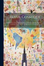 Revue Cosmique: Consacrée A La Restitution De La Tradition Originelle Source Commune Des Traditions Religieuses Et Philosophiques... af Anonymous