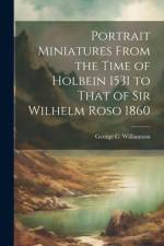 Portrait Miniatures From the Time of Holbein 1531 to That of Sir Wilhelm Roso 1860 af George C. Williamson