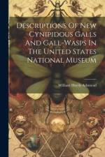 Descriptions Of New Cynipidous Galls And Gall-wasps In The United States National Museum af William Harris Ashmead