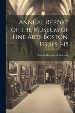 Annual Report of the Museum of Fine Arts Boston, Issues 1-15 af Boston Museum of Fine Arts