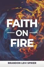 Faith On Fire af Brandon Levi Spiker