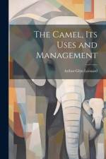The Camel, Its Uses and Management af Arthur Glyn Leonard