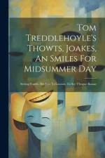 Tom Treddlehoyle's Thowts, Joakes, An Smiles For Midsummer Day: Setting Foarth, Hiz Jont Ta Lunnan, Ta See T'league Bazaar af Anonymous