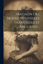 Magasin Des Modes Nouvelles Françaises Et Anglaises... af Anonymous