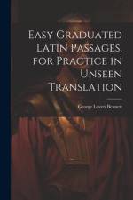 Easy Graduated Latin Passages, for Practice in Unseen Translation af George Lovett Bennett
