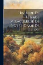 Histoire De L'image Miraculeuse De Notre-dame De Liesse af Anonymous