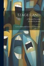 Stage-Land: Curious Habits and Customs of its Inhabitants af Jerome K. Jerome