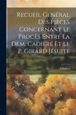 Recueil Général Des Pièces Concernant Le Procès Entre La Dem. Cadiere Et Le P. Girard Jésuite; Volume 1 af Anonymous