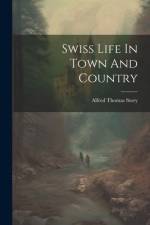 Swiss Life In Town And Country af Alfred Thomas Story