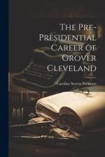 The Pre-Presidential Career of Grover Cleveland af Caroline Serena Peckham