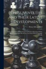 Chess Novelties And Their Latest Developments: With Comparisons Of The Progress Of Chess Openings Of The Past Century And The Present Not Dealt With I af Henry Edward Bird