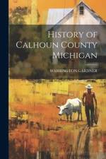 History of Calhoun County Michigan af Washington Gardner