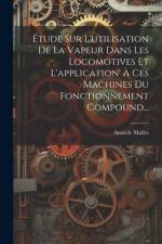 Étude Sur L'utilisation De La Vapeur Dans Les Locomotives Et L'application' À Ces Machines Du Fonctionnement Compound... af Anatole Mallet