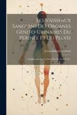 Les Vaisseaux Sanguins Des Organes Génito-urinaires Du Périnée Et Du Pelvis: Amplification De La These Du Dr. Léon Cerf... af Louis-Hubert Farabeuf