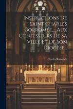 Instructions De Saint Charles Borromée, ... Aux Confesseurs De Sa Ville Et De Son Diocèse... af Charles Borromee