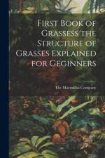 First Book of Grassess the Structure of Grasses Explained for Geginners af The Macmillan Company