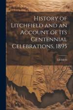 History of Litchfield and an Account of Its Centennial Celebrations, 1895 af Litchfield