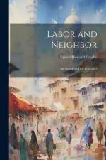 Labor and Neighbor: An Appeal to First Principles af Ernest Howard Crosby