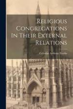 Religious Congregations In Their External Relations af Celestine Anthony Freriks
