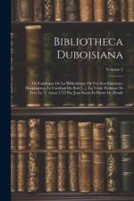 Bibliotheca Duboisiana: Ou Catalogue De La Bibliothèque De Feu Son Eminence Monseigneur Le Cardinal Du Bois [...], La Vente Publique Se Fera L af Anonymous