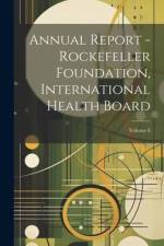 Annual Report - Rockefeller Foundation, International Health Board; Volume 8 af Anonymous