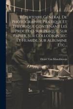 Répertoire Général De Photographie Pratique Et Théorique Contenant Les Procédés Sur Plaque, Sur Papier, Sur Collodion Sec Et Humide, Sur Albumine Etc. af Desire Van Monckhoven