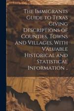 The Immigrants Guide to Texas Giving Descriptions of Counties, Towns and Villages, With Valuable Historical and Statistical Information .. af Anonymous