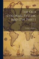 The Old Colonial System, 1660-1754, Part 1; Volume 2 af George Louis Beer