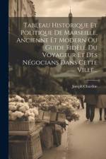 Tableau Historique Et Politique De Marseille, Ancienne Et Modern Ou Guide Fidèle Du Voyageur Et Des Négocians Dans Cette Ville... af Joseph Chardon