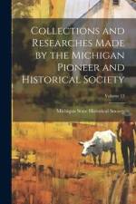 Collections and Researches Made by the Michigan Pioneer and Historical Society; Volume 13 af Michigan State Historical Society