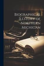 Biographical Illstory of Northern Michigan af Anonymous