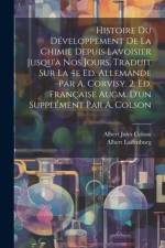 Histoire du développement de la chimie depuis Lavoisier jusqu'à nos jours. Traduit sur la 4e ed. allemande par A. Corvisy. 2. ed. française augm. d'un af Albert Ladenburg