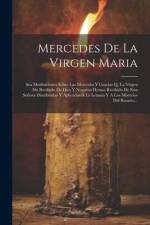 Mercedes De La Virgen Maria: Sea Meditaciones Sobre Las Mercedes Y Gracias Q. La Virgen Ha Recibido De Dios Y Nosotros Hemos Recibido De Esta Señor af Anonymous