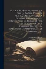Notice Bio-bibliographique Sur La Boëtie, L'ami De Montaigne, Suivie De La Servitude Volontaire, Donnée Pour La Première Fois Selon Le Vrai Texte De L af Jean-François Payen