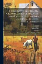 The Cincinnati Miscellany, Or, Antiquities of the West, and Pioneer History and General and Local Statistics: From October 1St, 1844 to April 1St, 184 af Charles Cist