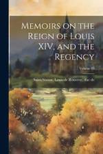 Memoirs on the reign of Louis XIV, and the regency; Volume 03 af Louis De Rouvroy Duc De Saint-Simon