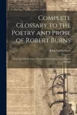 Complete Glossary to the Poetry and Prose of Robert Burns: With Upwards of Three Thousand Illustrations From English Authors af John Cuthbertson