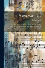 Sonometro: Misura Matematica Del Suono Musicale. Metodo Teorico-pratico Per La Giusta Divisione Della Scala Cromatica Con Apposit af Rosario Alessi