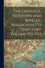 The Lakeville, Freetown and Berkley, Massachusetts Directory Volume 1911-1912 af Anonymous
