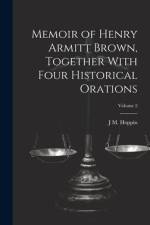 Memoir of Henry Armitt Brown, Together With Four Historical Orations; Volume 2 af J. M. Hoppin